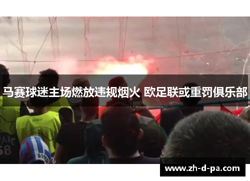 马赛球迷主场燃放违规烟火 欧足联或重罚俱乐部